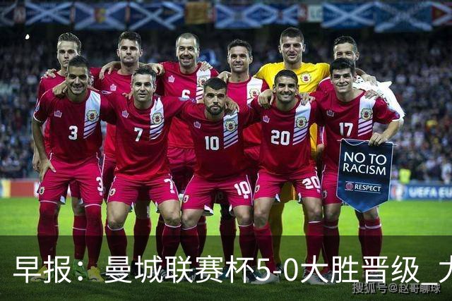 早报：曼城联赛杯5-0大胜晋级 尤文欧联杯5-0开门红